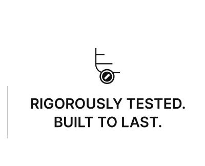 RIGOROUSLY TESTED. BUILT TO LAST