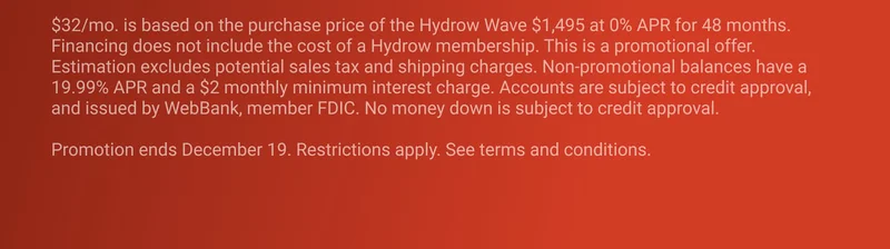 $32/mo. is based on the purchase price of the Hydrow Wave $1,495 at 0% APR for 48 months. Financing does not include the cost of a Hydrow membership. This is a promotional offer. Estimation excludes potential sales tax and shipping charges. Non-promotional balances have a 19.99% APR and a $2 monthly minimum interest charge. Accounts are subject to credit approval, and issued by WebBank, member FDIC. No money down is subject to credit approval.  Promotion ends December 19. Restrictions apply. See terms and conditions.