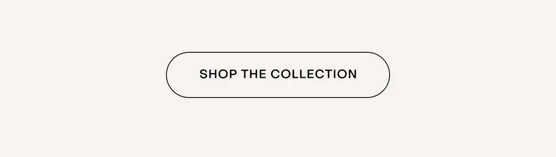 SHOP THE COLLECTION