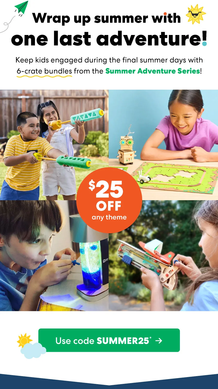 Wrap up summer with one last adventure! Keep kids engaged during the final summer days with 6-crate bundles from the Summer Adventure Series! $25 OFF any theme Use code discount code*