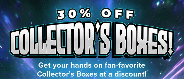 30% OFF COLLECTOR'S BOXES!
