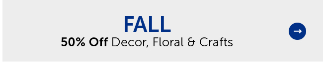Fall - 50% Off Decor, Floral & Crafts