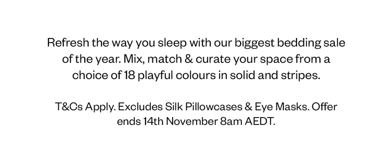 Refresh the way you sleep with our biggest bedding sale of the year. Mix, match & curate your space from a choice of 18 playful colours in solid and stripes.