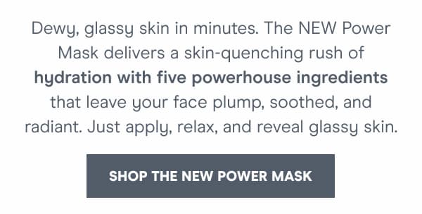 Just apply, relax, and reveal glassy skin.