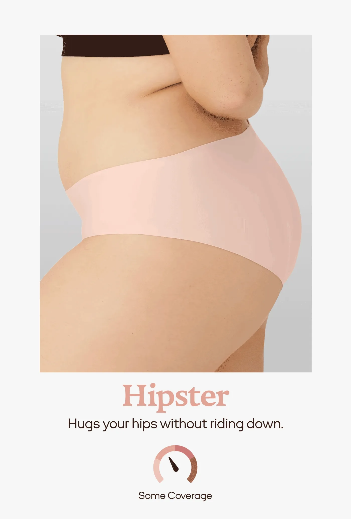Hipster | Hugs your hips without riding down. Some Coverage