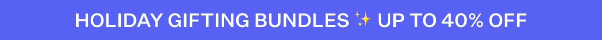 Holiday Gifting Bundles | Up to 40% off
