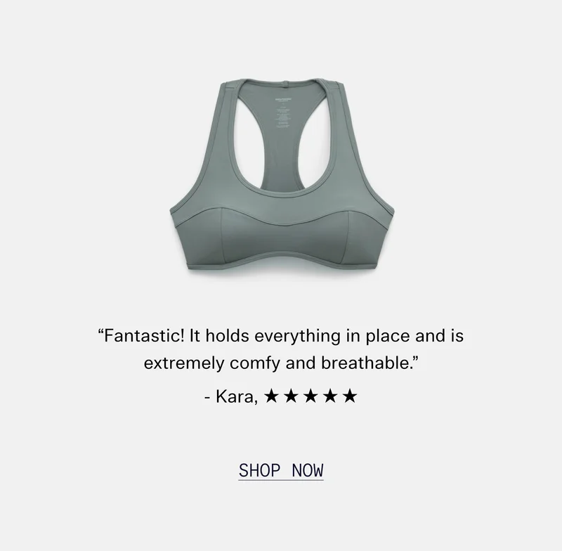 “Fantastic! It holds everything in place and is extremely comfy and breathable.” -Kara, ☆☆☆☆☆   |   SHOP NOW