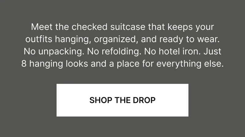 Meet the checked suitcase that keeps your outfits hanging, organized, and ready to wear. No unpacking. No refolding. No hotel iron. Just 8 hanging looks and a place for everything else.