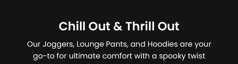 Chill Out & Trill Out | Our Lounge Pants and Hoodies are your go-to for ultimate comfort with a spooky twist