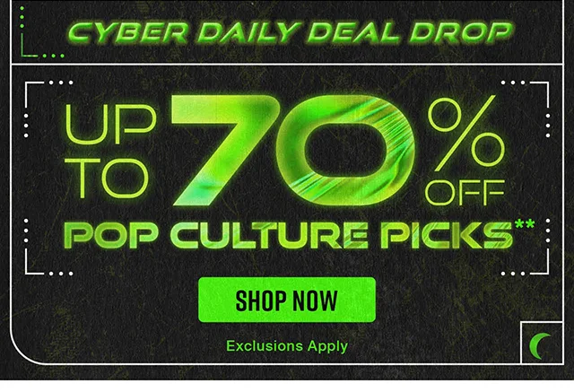 Cyber Daily Deal Drop! Up to 70 Percent Off Pop Culture Picks. Exclusions Apply. Shop Now