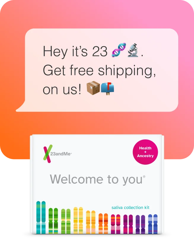 Hey it's 23andMe. Get free shipping on us