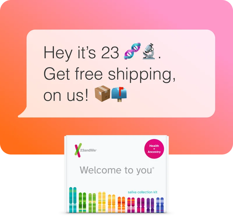 Hey it's 23andMe. Get free shipping on us