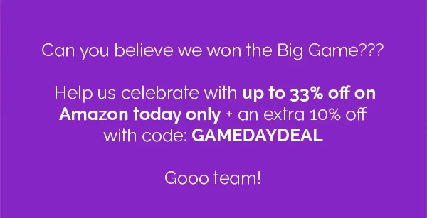 Can you believe we won the Big Game??? Help us celebrate with up to 33% off on Amazon today only + an extra 10% off with code: GAMEDAYDEAL Gooo team!
