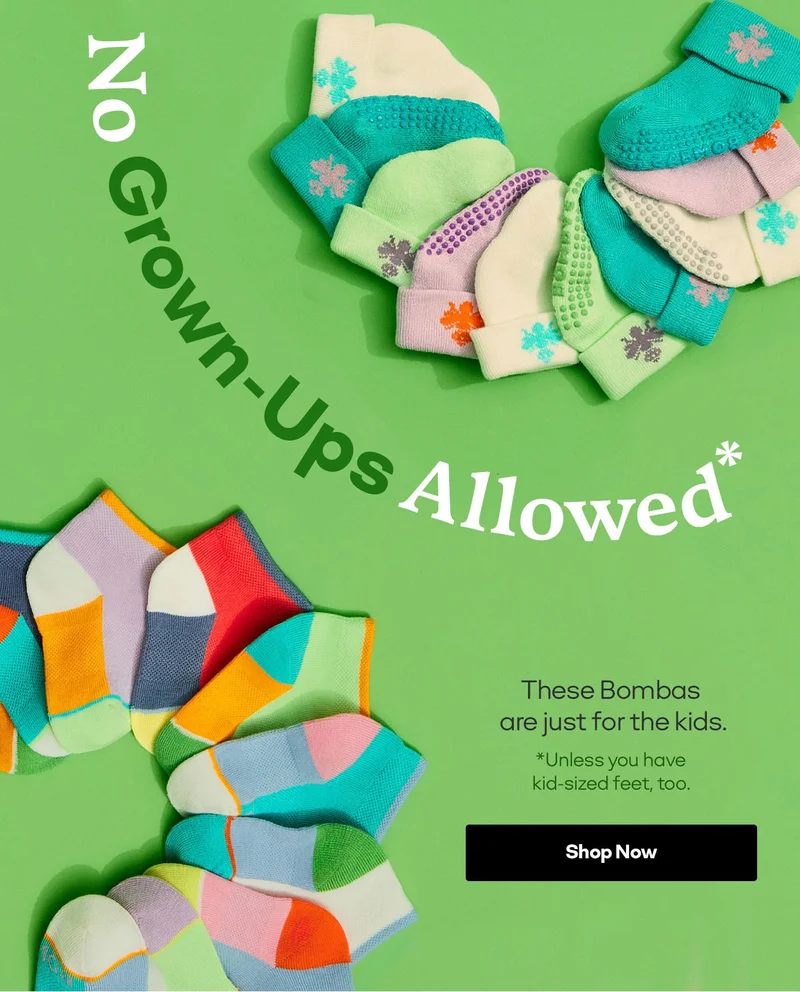 No Grown-ups Allowed* These Bombas are just for the kids. *Unless you have kid-sized feet, too. Shop Now