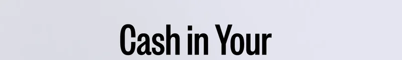 Cash in Your