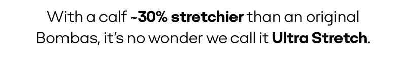 With a calf ~30% stretchier than an original Bombas, it’s no wonder we call it Ultra Stretch.