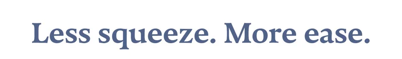 Less squeeze. More ease.