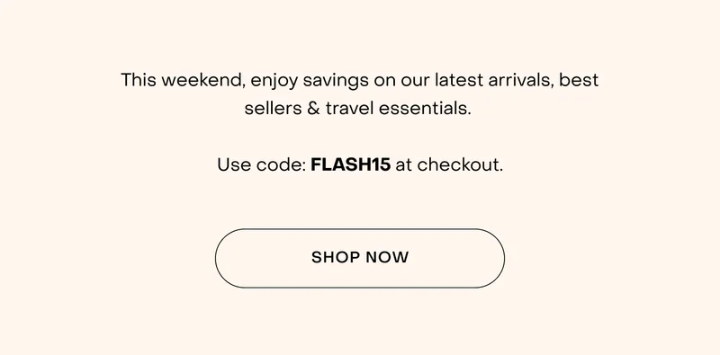 This weekend, enjoy savings on our latest arrivals, best sellers & travel essentials.   Use code: FLASH15 at checkout.