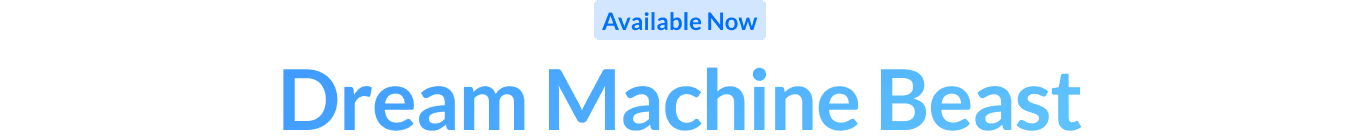 Available Now: Dream Machine Beast