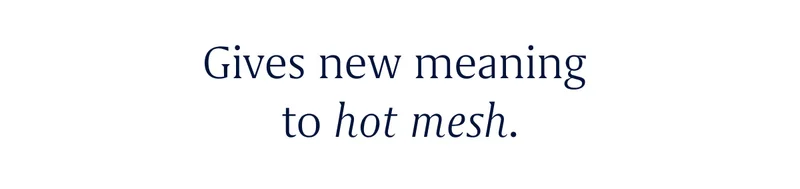 Gives new meaning to hot mesh. Gives new meaning to hot mesh.