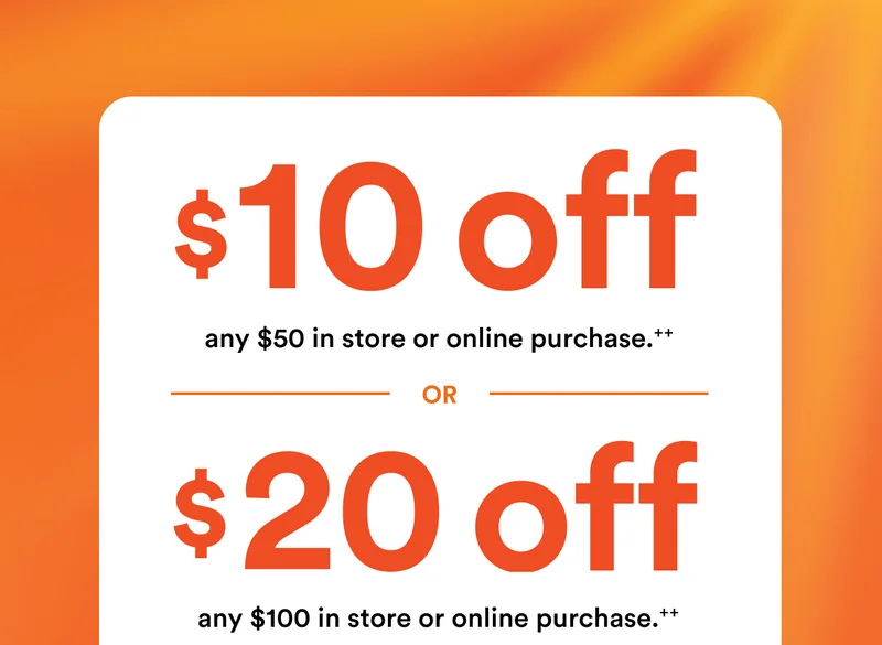 $10 off any $50 in store or online purchase or $20 off any $100 in store or online purchase