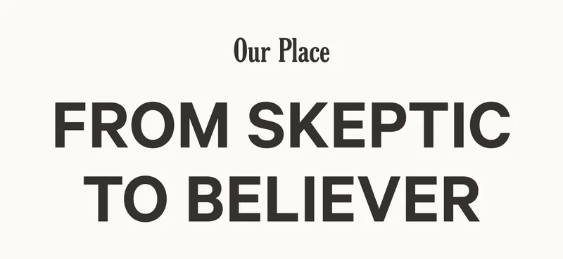 Our Place - From Skeptic to Believer