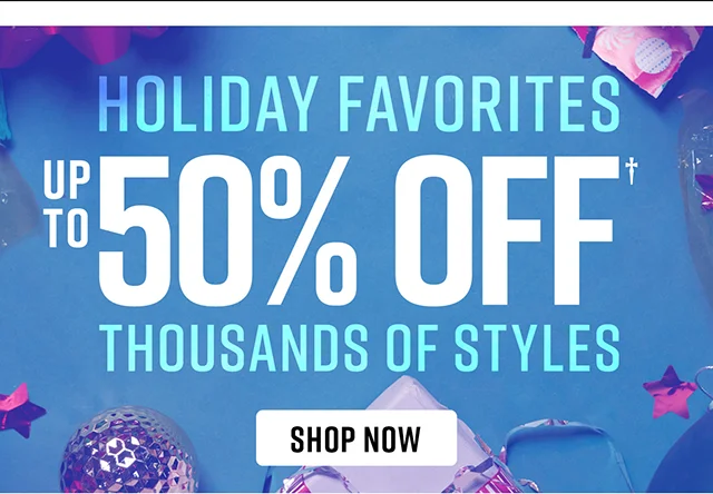 Holiday Favorites Up to 50% off Thousands of Styles. Shop Now.
