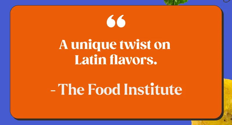 “A unique twist on Latin flavors.” -The Food Institute