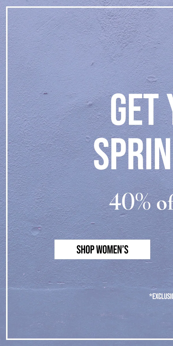 GET YOUR SPRING FITS | 40% off denim | SHOP WOMEN'S | *EXCLUSIONS APPLY.