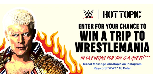 Enter for your chance to win a trip to Wrestlemania in Las Vegas for you and a guest! Direct message hottopic on Instagram and use keyword WWE to enter
