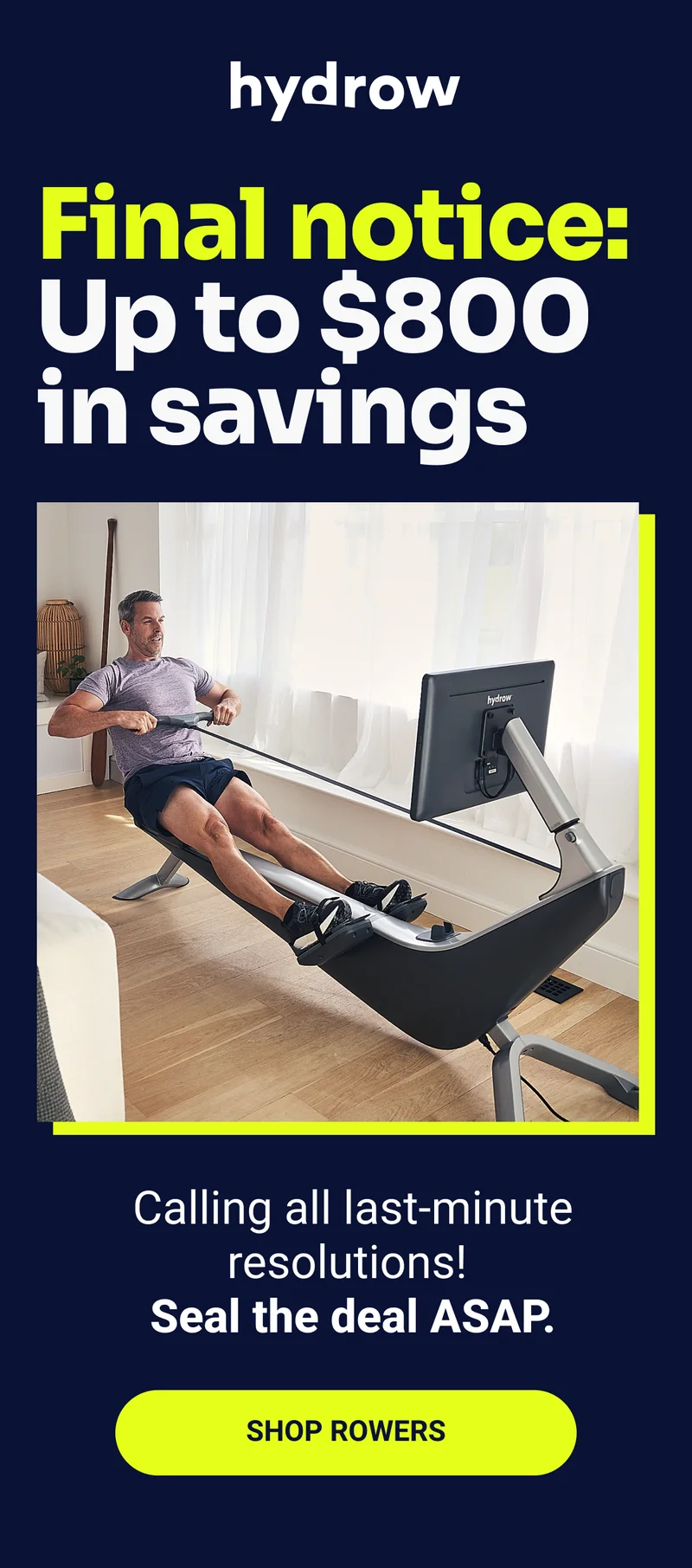 Final Notice: Up to $800 in savings. Calling all last-minute resolutions! Seal the deal ASAP. Shop Rowers.