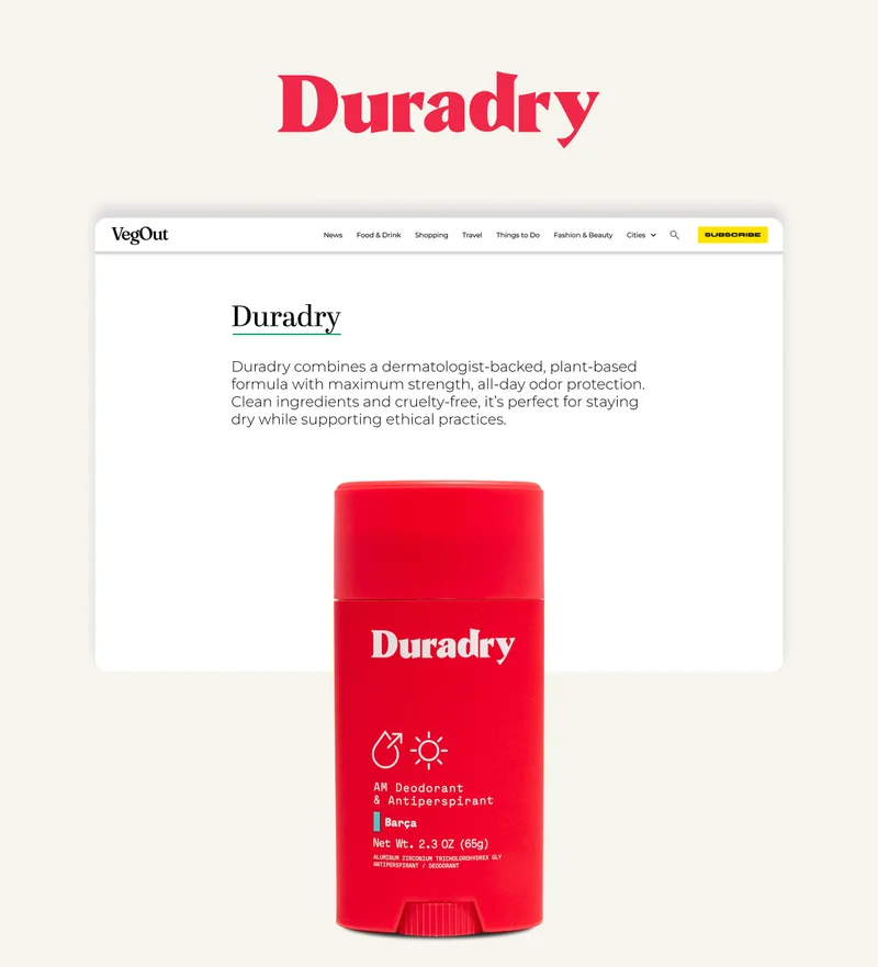 Duradry combines a dermatologist-backed, plant-based formula with maximum strength, all-day odor protection. Clean ingredients and cruelty-free, it’s perfect for staying dry while supporting ethical practices.