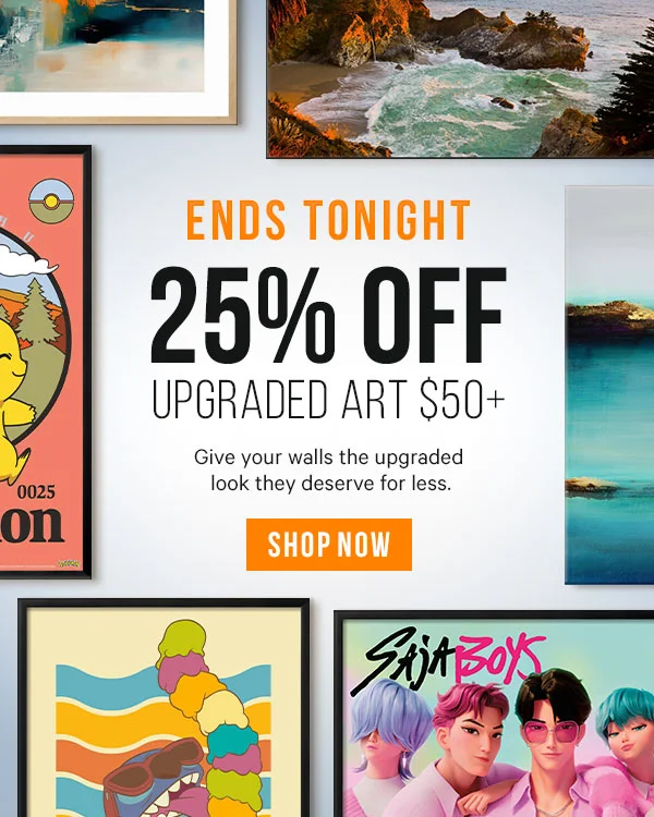 Ends Tonight: 25% Off Upgraded Art $50+ - Give your walls the upgraded look they deserve for less.