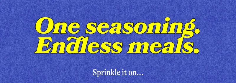 One seasoning. Endless meals. Sprinkle it on... Chicken, fish, or tofu Roasted veggies Rice, beans, or eggs Anything that needs more sabor!