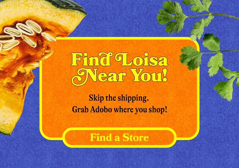 Find Loisa Near You! Skip the shipping. Grab Adobo where you shop! Find a Store