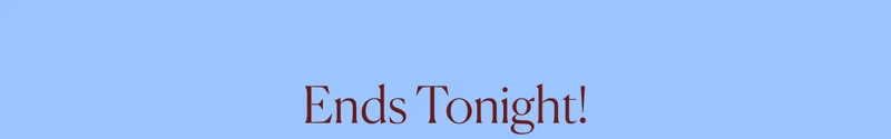 Ends Tonight!