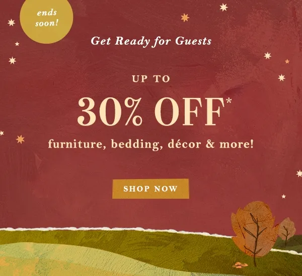 ends soon up to 30% off furniture, bedding, décor & more!