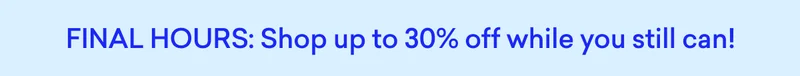 Last chance for up to 30% off!