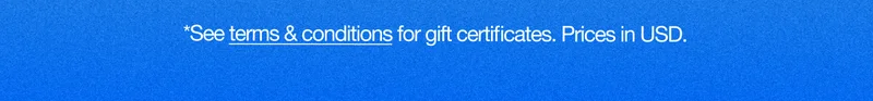 *See terms & conditions for gift certificates. Prices in USD.