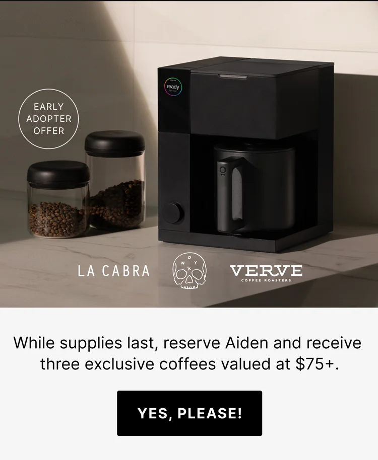 While supplies last - reserve Aiden and receive three exclusive coffees valued at $75+ - Yes, Please!