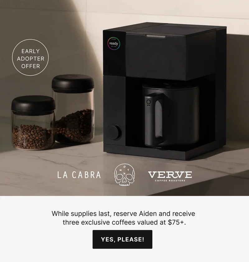While supplies last - reserve Aiden and receive three exclusive coffees valued at $75+ - Yes, Please!