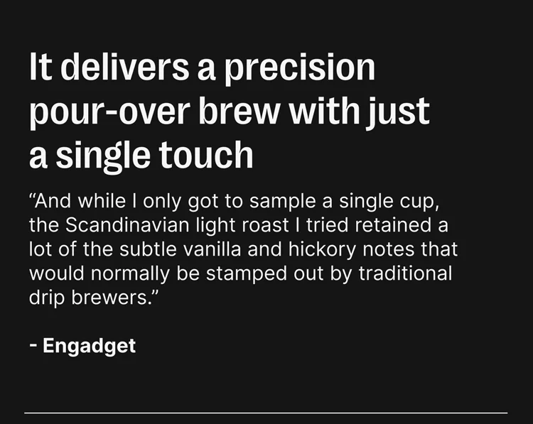 It delivers a precision pour-over brew with just a single touch -Engadget