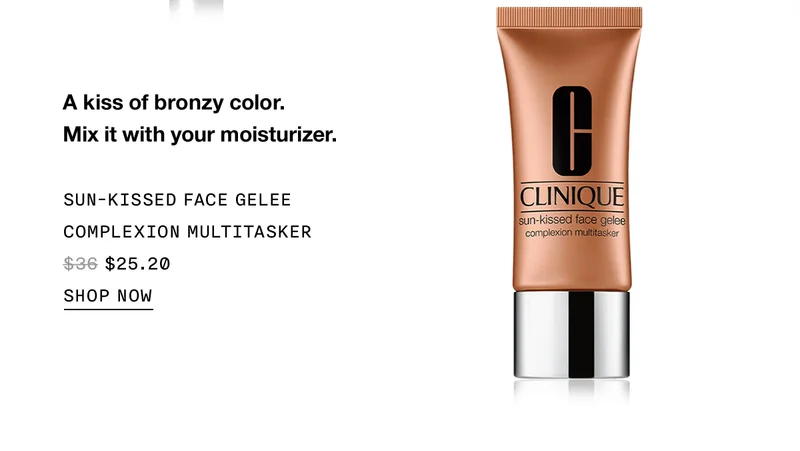 A kiss of bronzy color. Mix it with your moisturizer. SUN-KISSED FACE GELEE COMPLEXION MULTITASKER $25.20 SHOP NOW