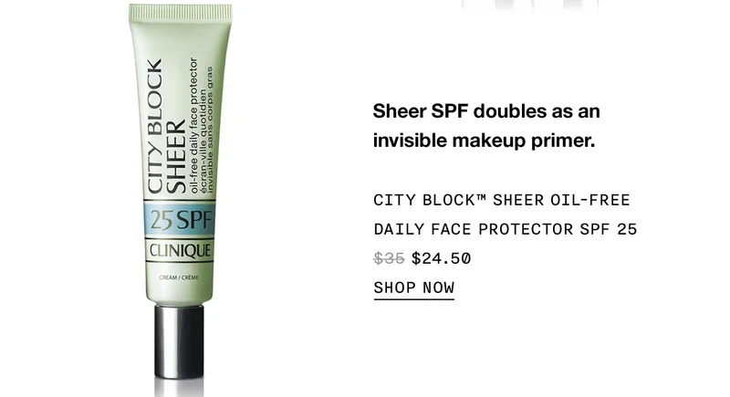 Sheer SPF doubles as an invisible makeup primer CITY BLOCK™ SHEER OIL-FREE DAILY FACE PROTECTOR SPF 25 $24.50 SHOP NOW