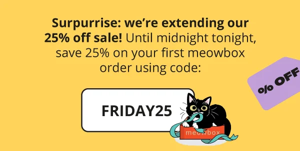 Surpurrise: we’re extending our 25% off sale! Until midnight tonight, save 25% on your first meowbox order using code discount code.