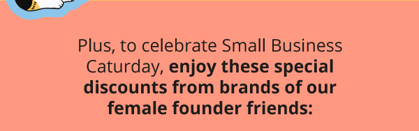 Plus, to celebrate Small Business Caturday, enjoy these special discounts from brands of our female founder friends: