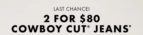 Last Chance! 2 For $80 Cowboy Cut Jeans*
