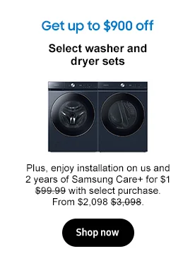 Get up to $900 off
Select washer and dryer sets Plus, enjoy installation on us and 2 years of Samsung Care+ for $1 $99.99 with select purchase. From $2,098 $3,098.
Shop now