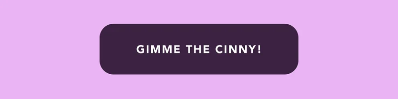 Gimme The Cinny!