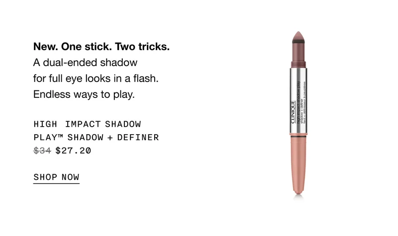 New. One stick. Two tricks. A dual-ended shadow for full eye looks in a flash. Endless ways to play. High  Impact Shadow Play™ Shadow + Definer $27.20 SHOP NOW